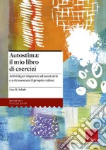 Autostima: il mio libro di esercizi. Attività per imparare ad accettarsi e a riconoscere il proprio valore libro