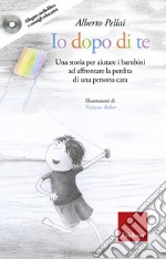 Io dopo di te. Una storia per aiutare i bambini ad affrontare la perdita di una persona cara. Con CD-Audio libro