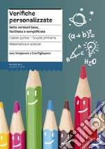 Verifiche personalizzate. Nelle versioni base, facilitata e semplificata. Italiano, storia, geografia. Classe 5ª della scuola primaria libro