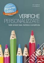 Verifiche personalizzate. Nelle versioni base, facilitata e semplificata. Classe 5ª della scuola primaria. Matematica e scienze libro