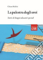 La palestra degli eroi. Storie di bisogni educativi speciali (Fuori commercio) libro