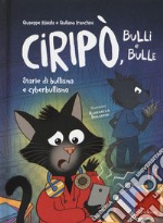 Ciripo, bulli e bulle. Storie di bullismo e cyberbullismo libro