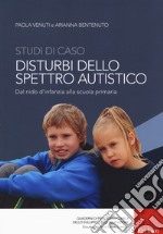 Studi di caso. Disturbi dello spettro autistico. Dal nido d'infanzia alla scuola primaria libro