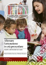 Allenare l'attenzione in età prescolare. Giochi e attività dai 3 ai 5 anni libro