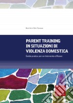 Parent training in situazioni di violenza domestica. Guida pratica per un intervento efficace libro