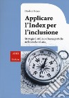 Applicare l'index per l'inclusione. Strategie di utilizzo e buone pratiche nella scuola italiana libro di Demo Heidrun