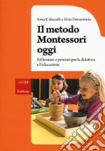 Il metodo Montessori oggi. Riflessioni e percorsi per la didattica e l'educazione libro