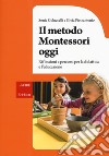 Il metodo Montessori oggi. Riflessioni e percorsi per la didattica e l'educazione libro