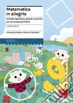 Matematica in allegria. Schede operative, giochi e attività per la scuola primaria. Per la 3ª classe elementare libro