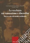 La vecchiaia tra venerazione e discredito. Storia e arte nel mondo occidentale libro