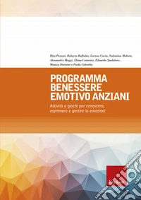 Programma benessere emotivo anziani. Attività e giochi per conoscere, esprimere e gestire le emozioni libro