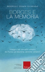 Borges e la memoria. Viaggio nel cervello umano da Funes al neurone Jennifer Aniston libro