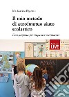 Il mio metodo di auto/mutuo aiuto scolastico. Una proposta per imparare a imparare libro