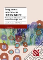 Programma mindfulness «il fiore dentro». Per insegnare ai bambini a gestire lo stress ed essere più felici