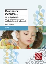 Montessori incontra... Intrecci pedagogici tra scuola montessoriana e didattiche non tradizionali libro