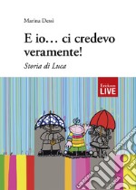 E io... ci credevo veramente! Storia di Luca libro