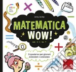 Matematica wow! Il quaderno per giovani scienziati e scienziate libro