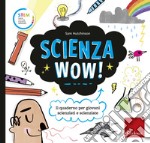 Scienza wow! Il quaderno per giovani scienziati e scienziate