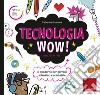 Tecnologia wow! Il quaderno per giovani scienziati e scienziate. Ediz. a colori libro