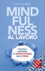 Mindfulness al lavoro. Piccolo manuale di sopravvivenza allo stress