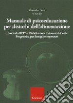 Manuale di psicoeducazione per disturbi dell'alimentazione. Il metodo RPP® Riabilitazione Psiconutrizionale Progressiva per famiglie e operatori libro