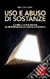 Uso e abuso di sostanze. Capire e affrontare le dipendenze da alcol e droghe libro di Calamai Giulia