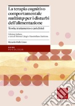 Terapia cognitivo comportamentale multistep per i disturbi dell'alimentazione. Teoria, trattamento e casi clinici libro