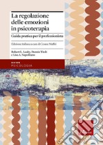 La regolazione delle emozioni in psicoterapia. Guida pratica per il professionista libro