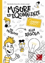 Misure ed equivalenze. Quaderno amico. Dal problema alla regola libro