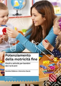 Potenziamento della motricità fine. Giochi e attività per bambini dai 2 ai  6 anni, Daniela Oddone e Veronica Sacca