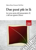 Due passi più in là. La vera storia del procuratore K. e del suo ignaro lettore