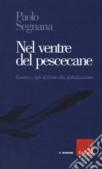 Nel ventre del pescecane. Genitori e figli di fronte alla globalizzazione libro