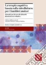 Terapia cognitiva basata sulla mindfulness per bambini ansiosi. Manuale per la cura dei disturbi d'ansia in età evolutiva libro