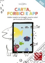 Carta, forbici e app. Atelier creativi su immagini, suoni e colori per la scuola dell'infanzia libro