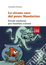 Lo strano caso del pesce Mandarino. Favole moderne per bambini curiosi, Lo