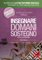 Insegnare domani. Sostegno. Progettare e condurre una lezione. Scuola secondaria. Prova orale. Con Contenuto digitale per accesso on line libro