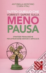 Tutto quello che vorresti sapere sulla menopausa. Strategie psicologiche per affrontarne sintomi e difficoltà libro