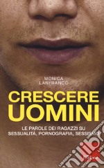 Crescere uomini. Le parole dei ragazzi su sessualità, pornografia, sessismo libro