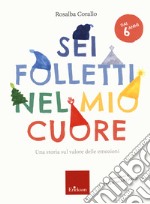 Sei folletti nel mio cuore. Una storia sul valore delle emozioni libro