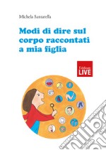 Modi di dire sul corpo raccontati a mia figlia (Titolo venduto esclusivamente sul sito dell'editore)