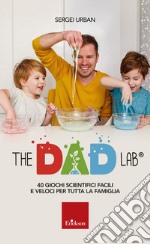 The dad lab. 40 giochi scientifici facili e veloci per tutta la famiglia libro