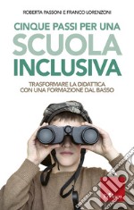 Cinque passi per una scuola inclusiva. Trasformare la didattica con una formazione dal basso libro