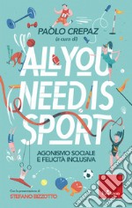 All you need is sport. Agonismo sociale e felicità inclusiva libro