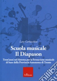 Scuola musicale Il Diapason. Trent'anni nel sistema per la formazione musicale di base della Provincia Autonoma di Trento libro
