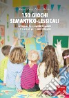 150 giochi semantico-lessicali. Sviluppare i prerequisiti linguistici e trasversali per l'apprendimento. Con Libro a fogli mobili libro