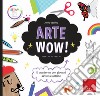 Arte wow! Il quaderno per giovani artisti e artiste libro