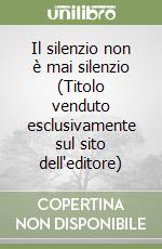 Il silenzio non è mai silenzio (Titolo venduto esclusivamente sul sito dell'editore)