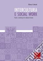 Intercultura e social work. Teoria e metodo per le relazioni di aiuto libro