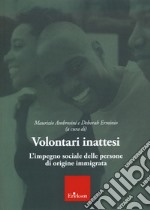 Volontari inattesi. L'impegno sociale delle persone di origine immigrata libro