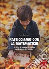 Pasticciamo con la matematica! Attività di didattica all'aperto nella scuola dell'infanzia. Ediz. a spirale libro